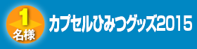 カプセルひみつグッズ2015