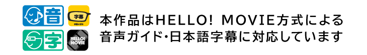 本作品はHELLO! MOVIE方式による音声ガイド・日本語字幕に対応しています