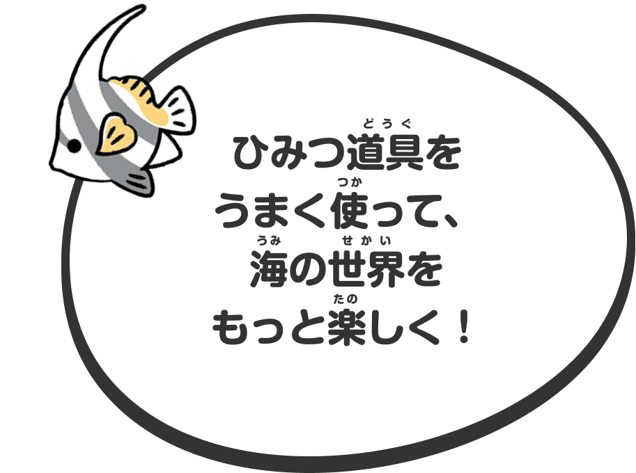 ひみつ道具をうまく使って、海の世界をもっと楽しく！