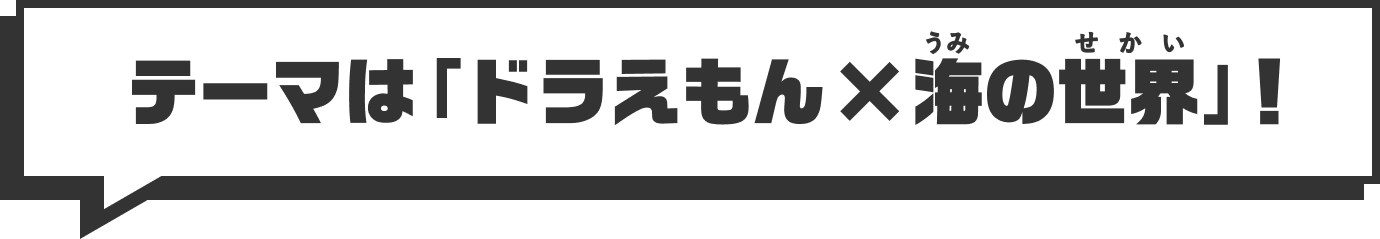 テーマは「ドラえもん×海の世界」！